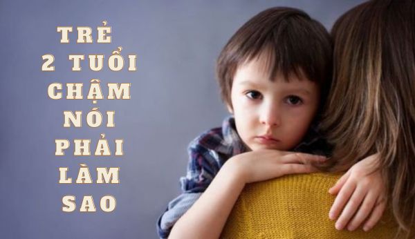 Trẻ 2 tuổi chậm nói phải làm sao?