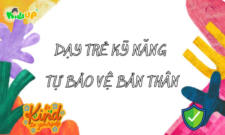 dạy trẻ kỹ năng tự bảo vệ bản thân