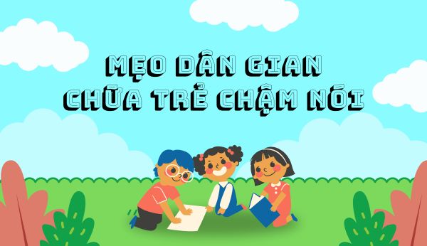 mẹo dân gian chữa trẻ chậm nói