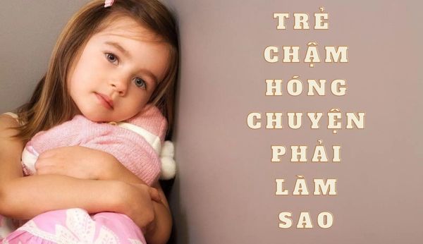 Trẻ chậm hóng chuyện phải làm sao