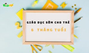 giáo dục sớm cho trẻ 6 tháng tuổi