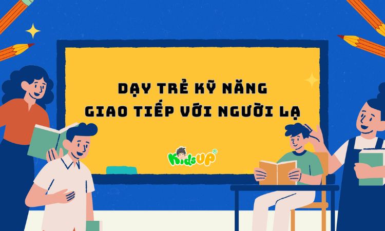 dạy trẻ kỹ năng giao tiếp với người lạ