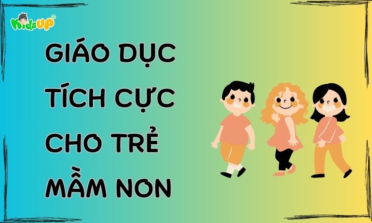 giáo dục tích cực cho trẻ mầm non