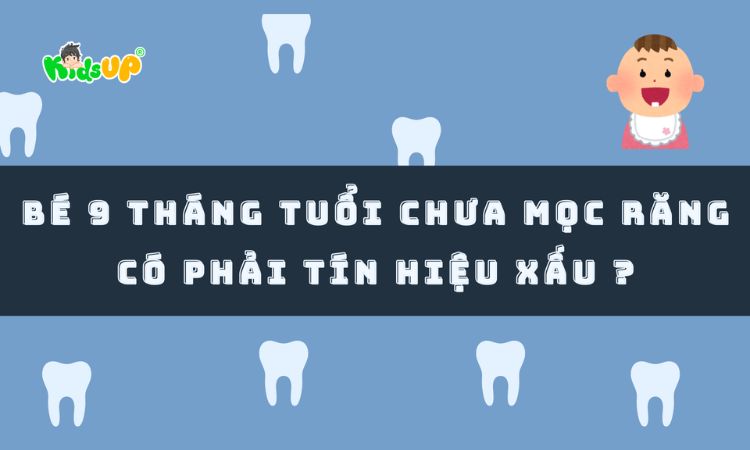 bé 9 tháng tuổi chưa mọc răng có sao không