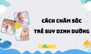 cách chăm sóc trẻ suy dinh dưỡng