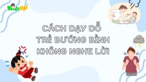 cách dạy dỗ trẻ bướng bỉnh không nghe lời