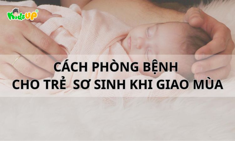 cách phòng bệnh cho trẻ sơ sinh khi giao mùa