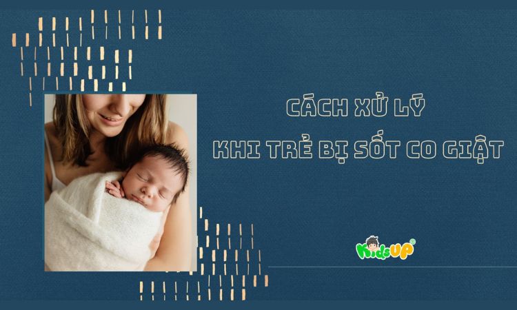 cách xử lý khi trẻ bị sốt co giật