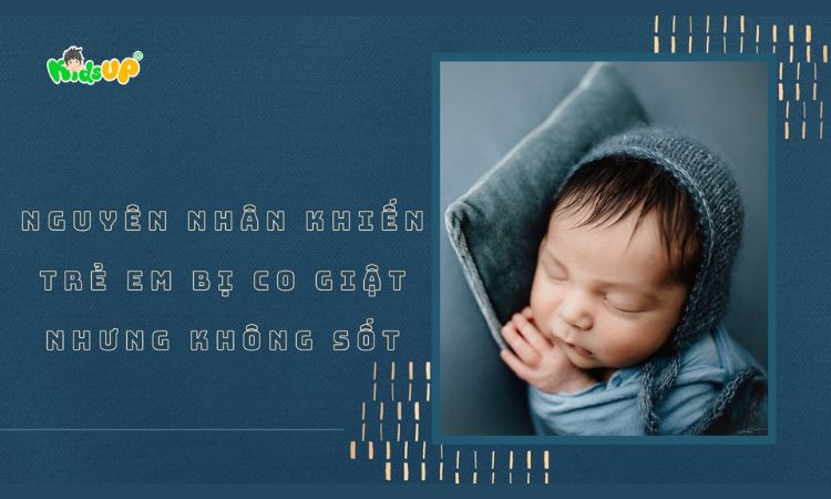 nguyên nhân khiến trẻ em bị co giật nhưng không sốt