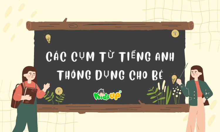 các cụm từ tiếng anh thông dụng cho bé