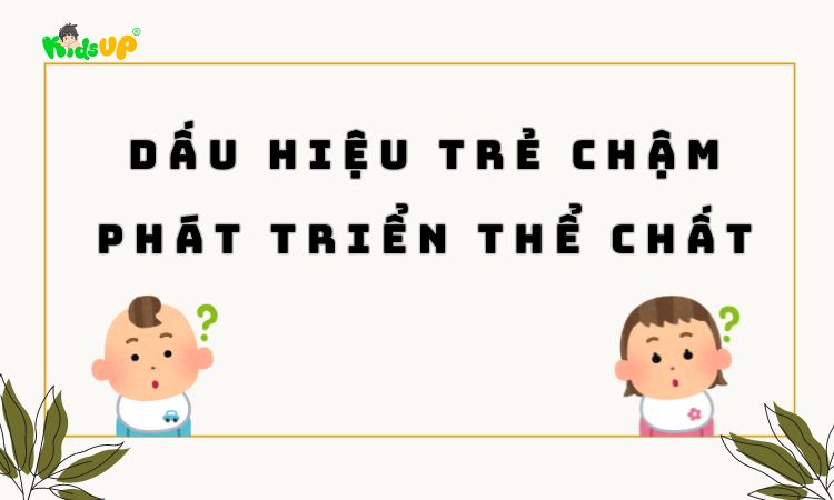 dấu hiệu trẻ chậm phát triển thể chất