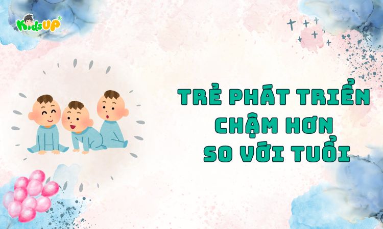 trẻ phát triển chậm hơn so với tuổi