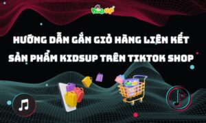 hướng dẫn cách gắn giỏ hàng kidsup trên tiktok